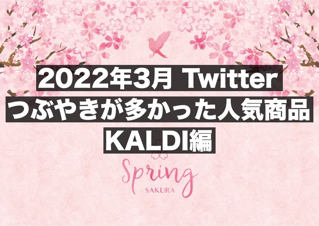【2022年3月_KALDI編】約1200件のツイートからわかる，つぶやきが多かった人気商品 