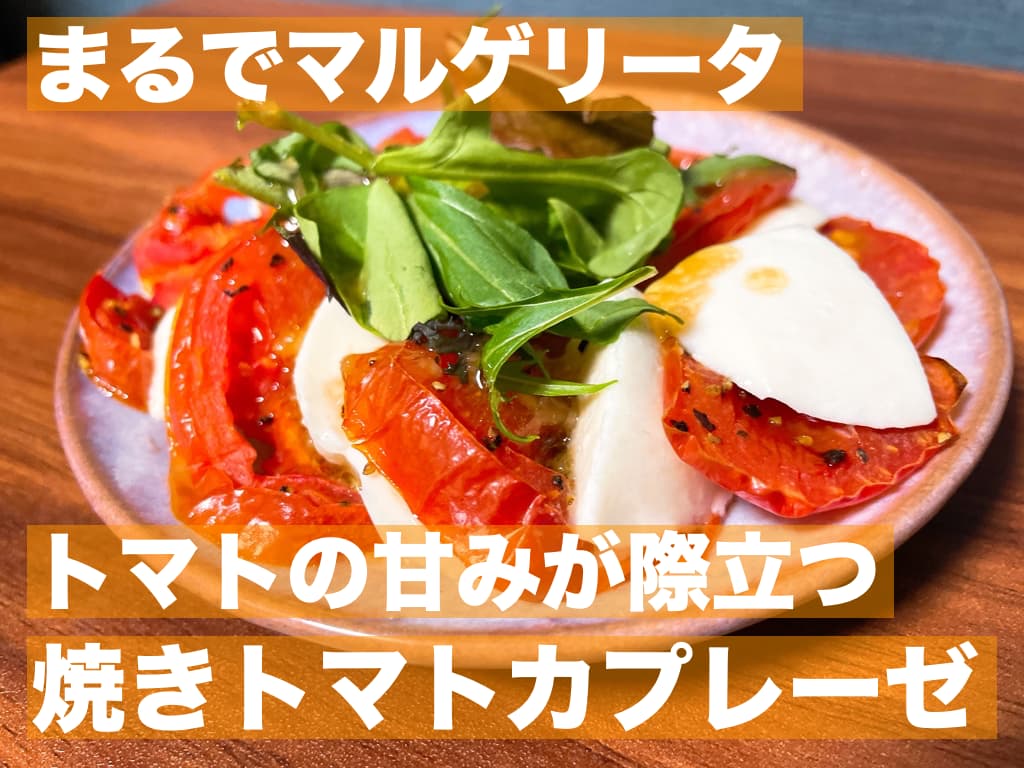 【レシピ】まるでマリゲリータ，トマトの甘みが際立つ焼きトマトカプレーゼ